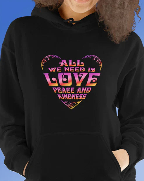 All We Need Is Love, Peace and Kindness Hoodie